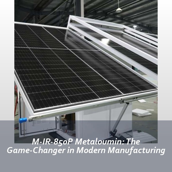 M-IR-850P Metaloumin: The Game-Changer in Modern Manufacturing